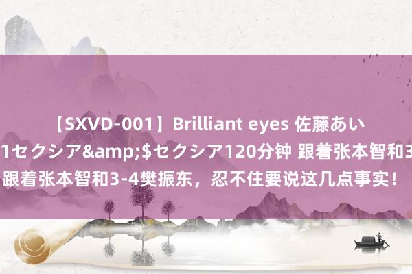 【SXVD-001】Brilliant eyes 佐藤あい</a>2006-11-01セクシア&$セクシア120分钟 跟着张本智和3-4樊振东，忍不住要说这几点事实！ 1、半决赛可不能以