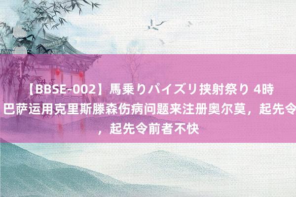 【BBSE-002】馬乗りパイズリ挟射祭り 4時間 每体：巴萨运用克里斯滕森伤病问题来注册奥尔莫，起先令前者不快