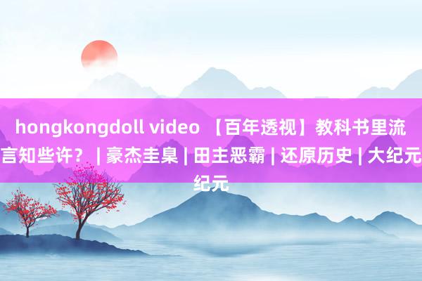 hongkongdoll video 【百年透视】教科书里流言知些许？ | 豪杰圭臬 | 田主恶霸 | 还原历史 | 大纪元